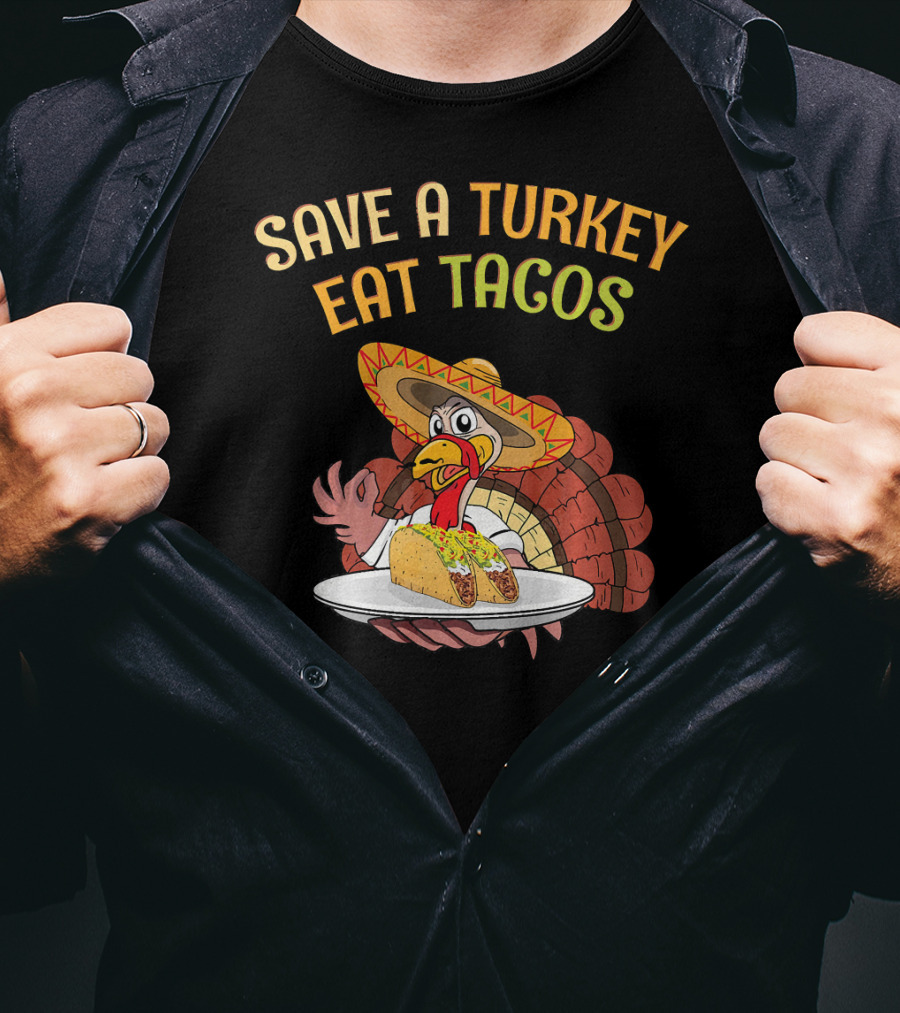 Save A Turkey Eat Tacos Thanksgiving Turkey In Sombrero With Tacos T-Shirt