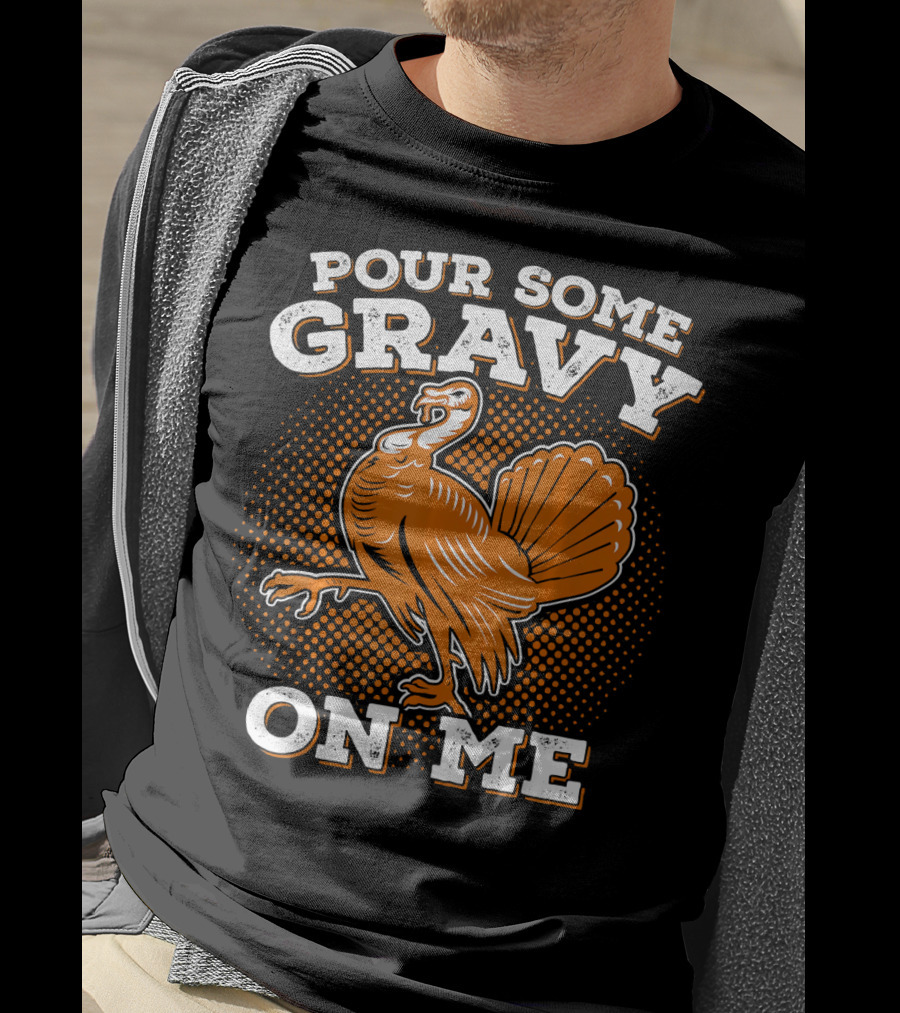 Pour Some Gravy On Me Thanksgiving Turkey T-Shirt