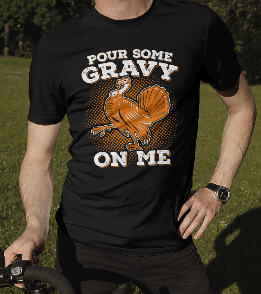 Pour Some Gravy On Me Thanksgiving Turkey T-Shirt