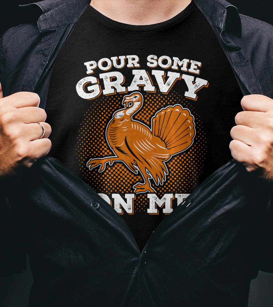 Pour Some Gravy On Me Thanksgiving Turkey T-Shirt