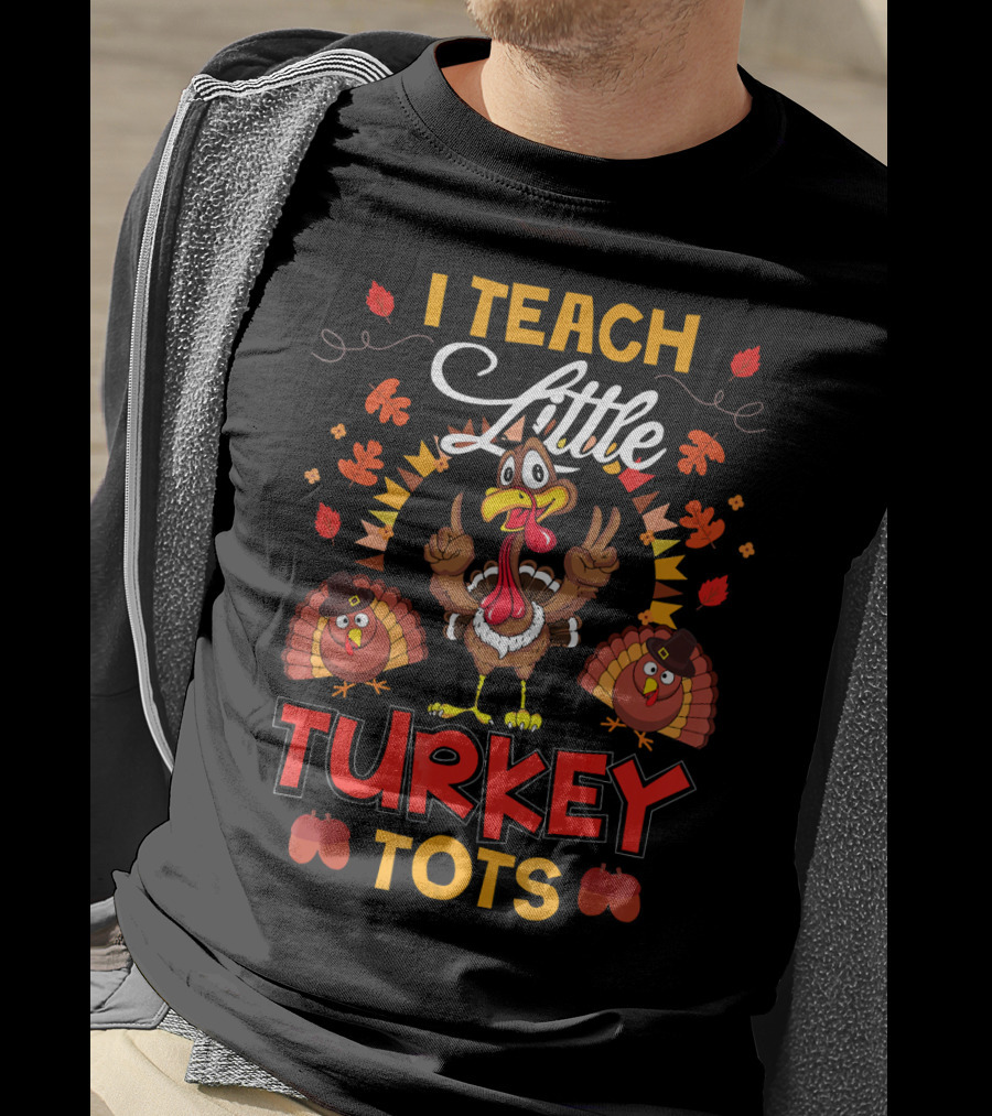 I Teach Little Turkey Tots Thanksgiving Teacher Cute T-Shirt