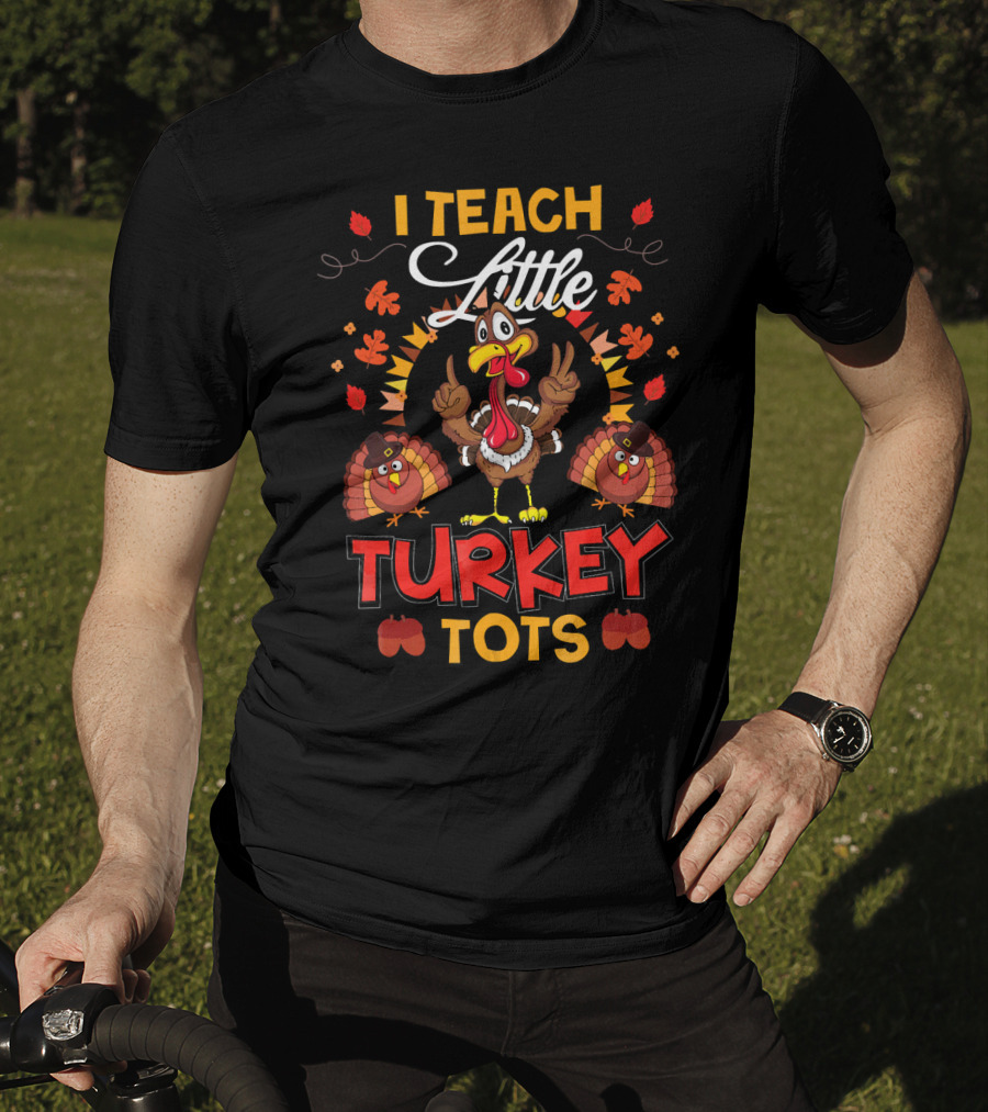 I Teach Little Turkey Tots Thanksgiving Teacher Cute T-Shirt
