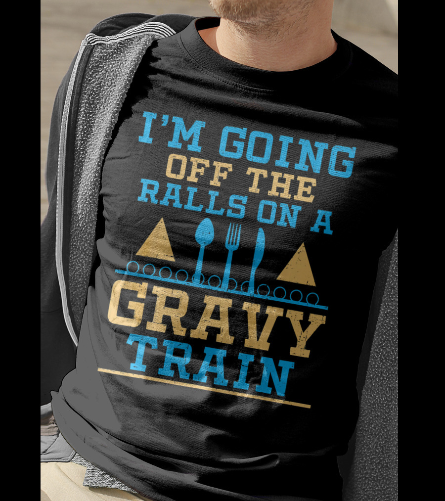 I'm Going Off The Rails On A Gravy Train T-Shirt