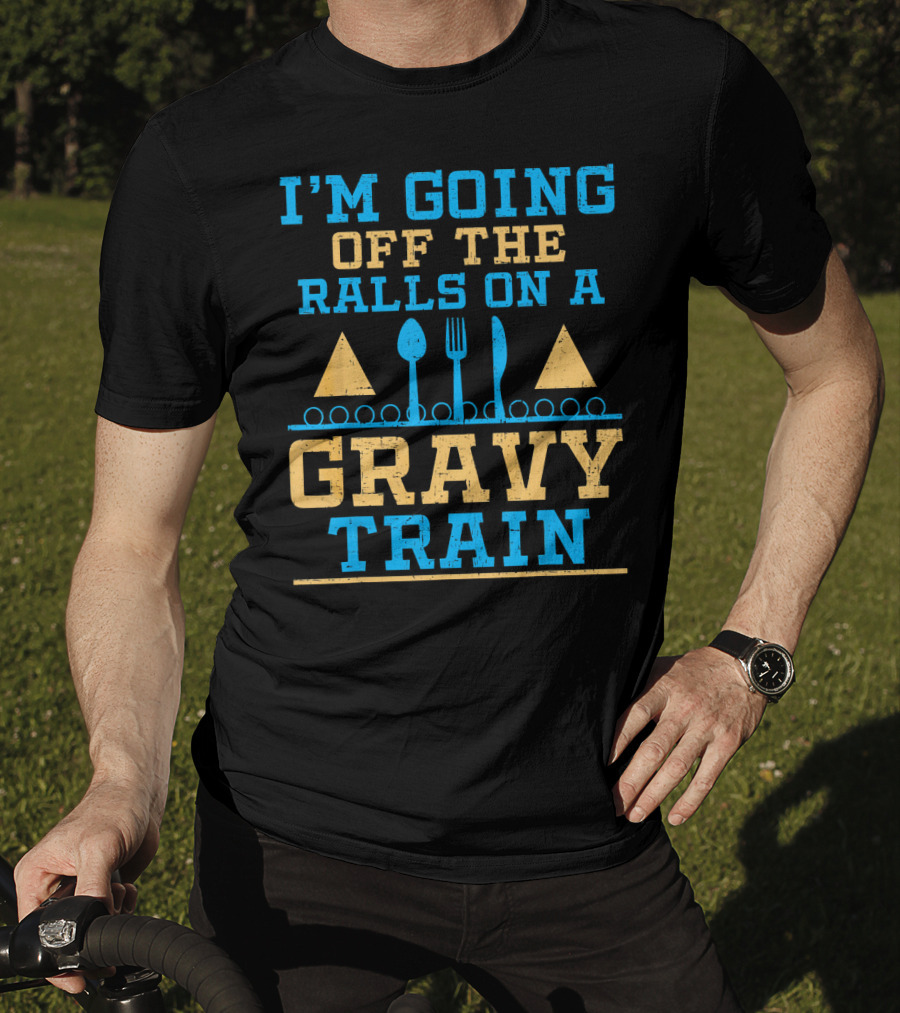 I'm Going Off The Rails On A Gravy Train T-Shirt