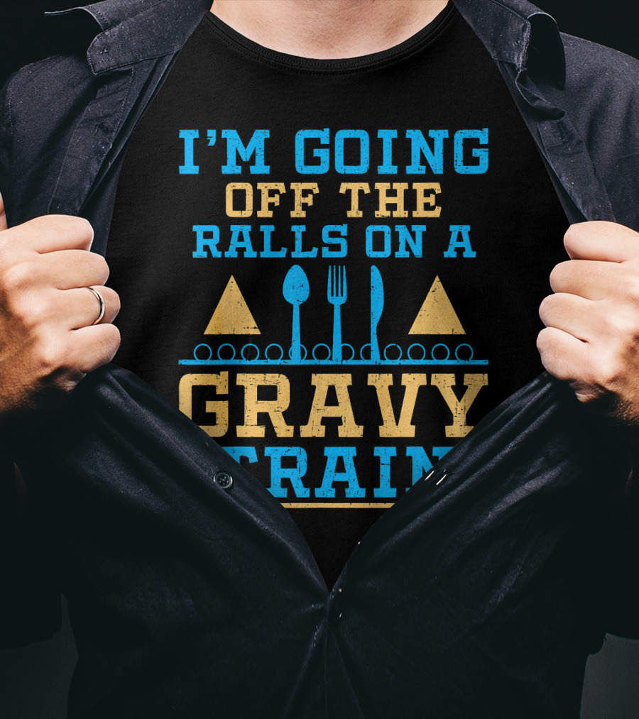 I'm Going Off The Rails On A Gravy Train T-Shirt