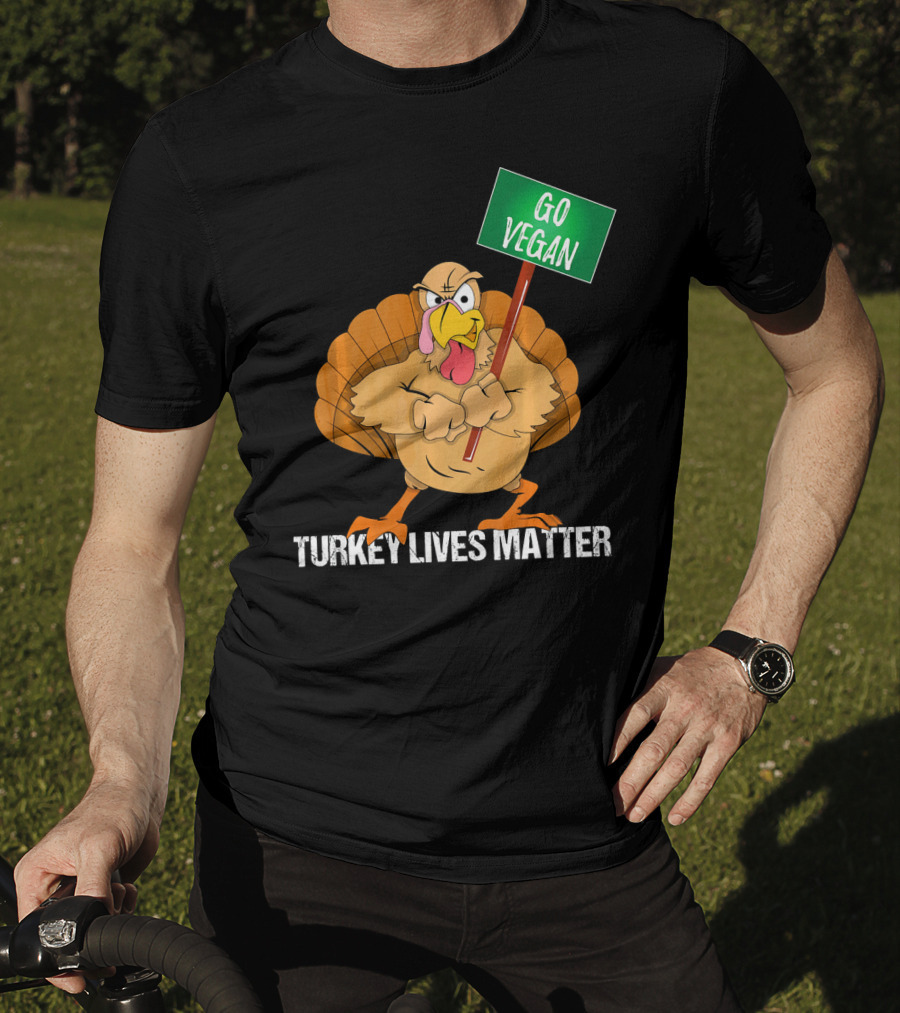 Go Vegan Turkey Lives Matter Thanksgiving T-Shirt