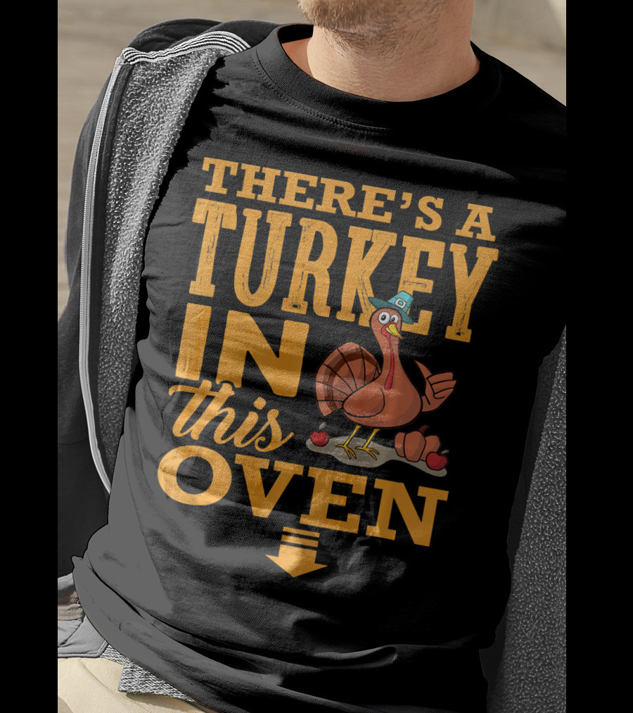 There's A Turkey IN This Oven T-Shirt