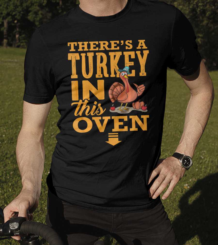 There's A Turkey IN This Oven T-Shirt