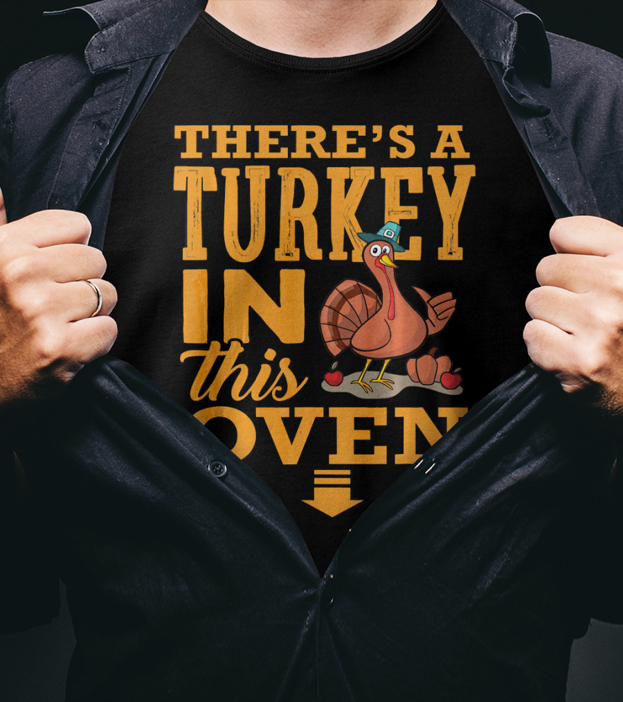 There's A Turkey IN This Oven T-Shirt