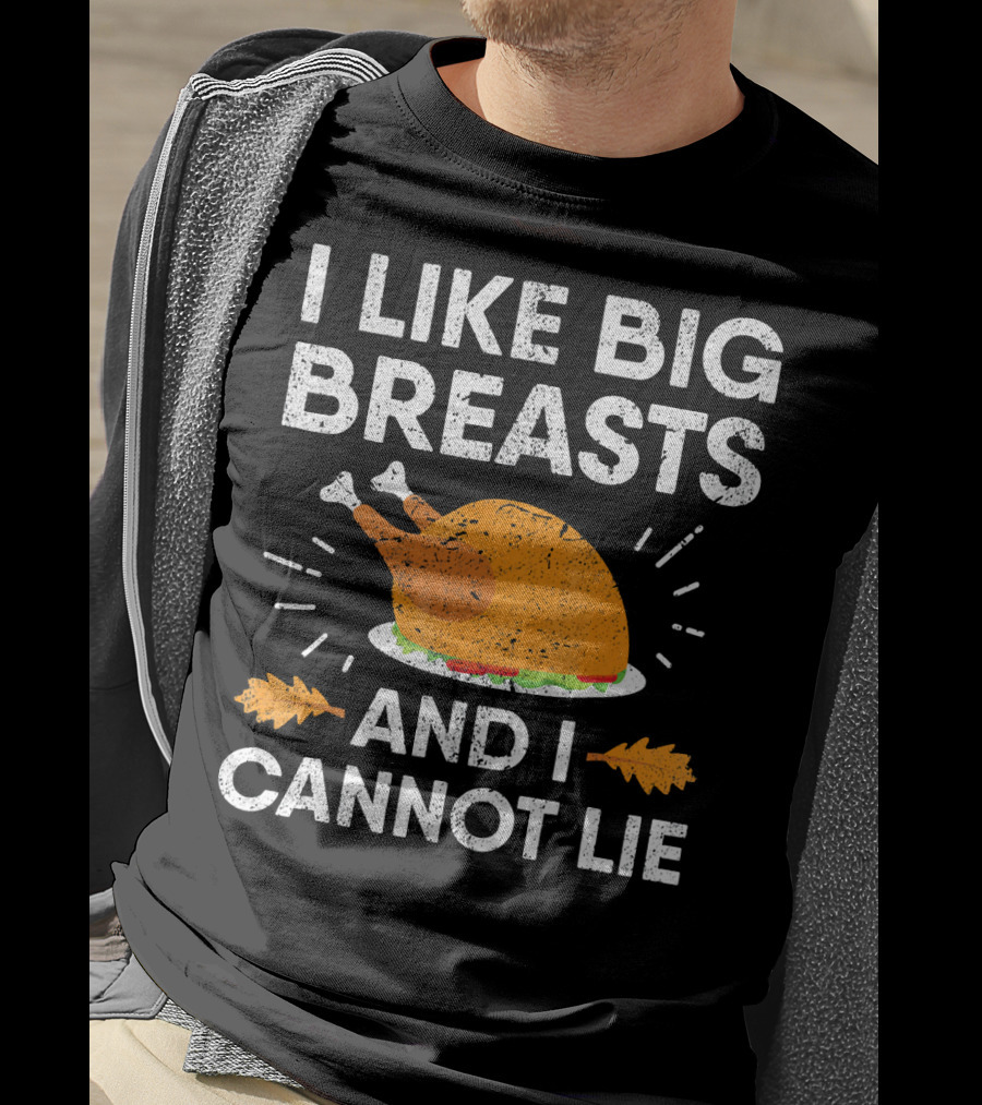 I Like Big Breasts And I Cannot Lie Thanksgiving Turkey T-Shirt