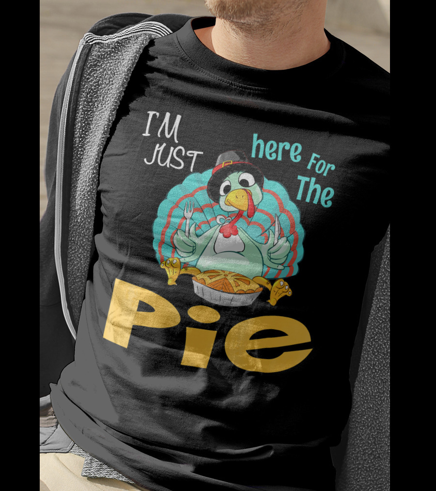 I'm Just Here For The Pie Funny Turkey Thanksgiving T-Shirt