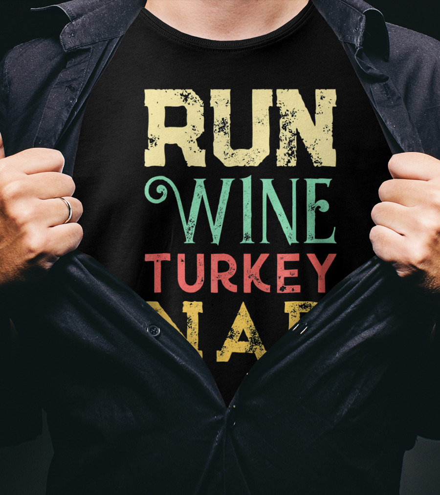 RUN WINE TURKEY NAP Shirt For Thanksgiving Holiday T-Shirt