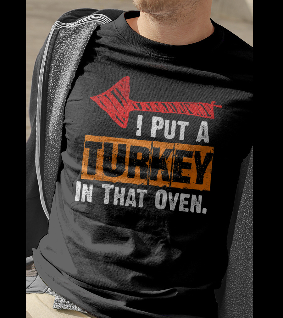 I Put A Turkey In That Oven Dad Thanksgiving Pre T-Shirt