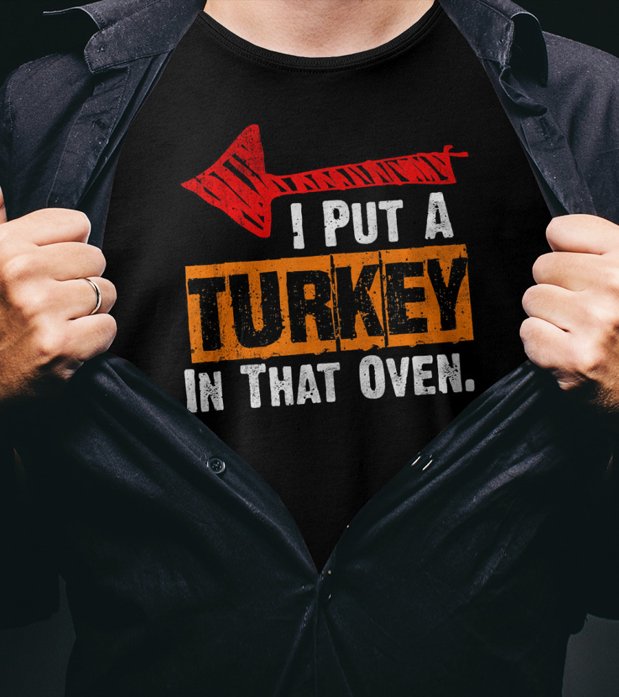 I Put A Turkey In That Oven Dad Thanksgiving Pre T-Shirt