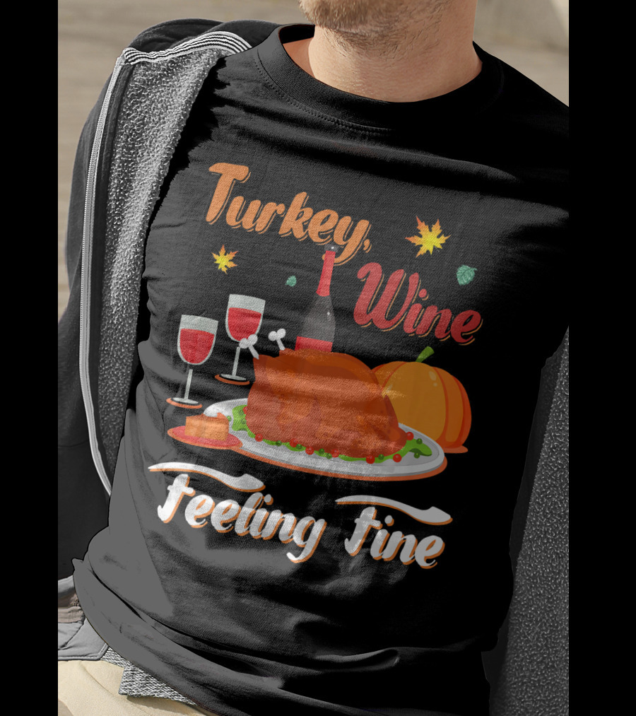 Turkey Wine Feeling Fine Thanksgiving Dinner Pumpkin Autumn Leaves T-Shirt