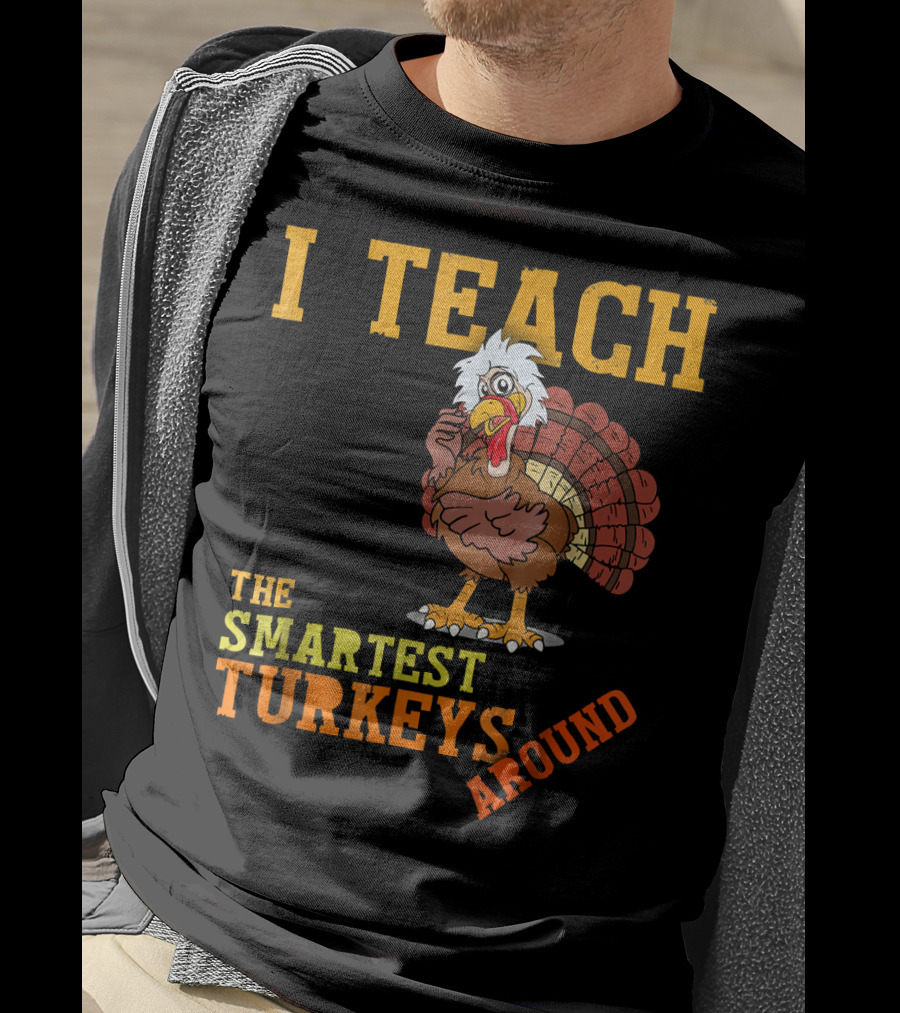 I Teach The Smartest Turkeys Around Funny Thanksgiving Mens T-Shirt