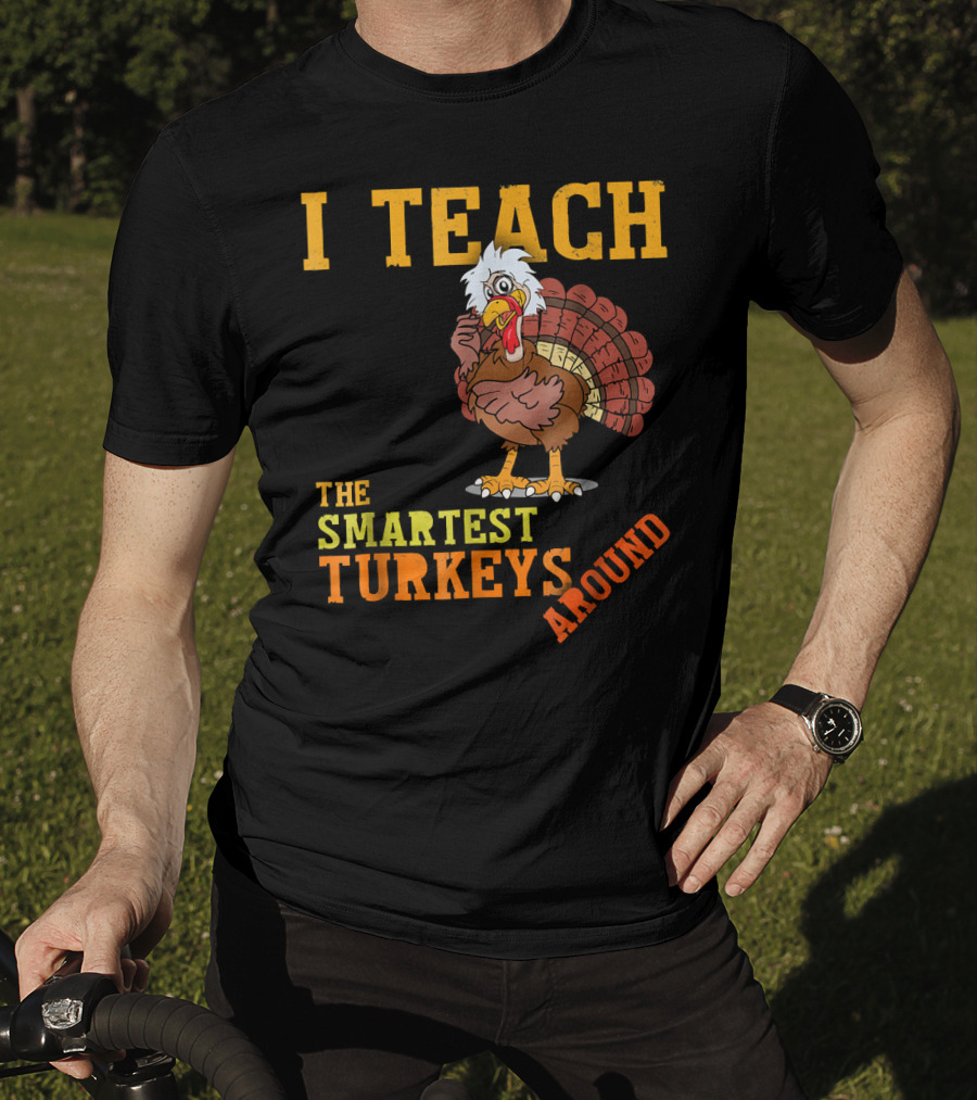 I Teach The Smartest Turkeys Around Funny Thanksgiving Mens T-Shirt