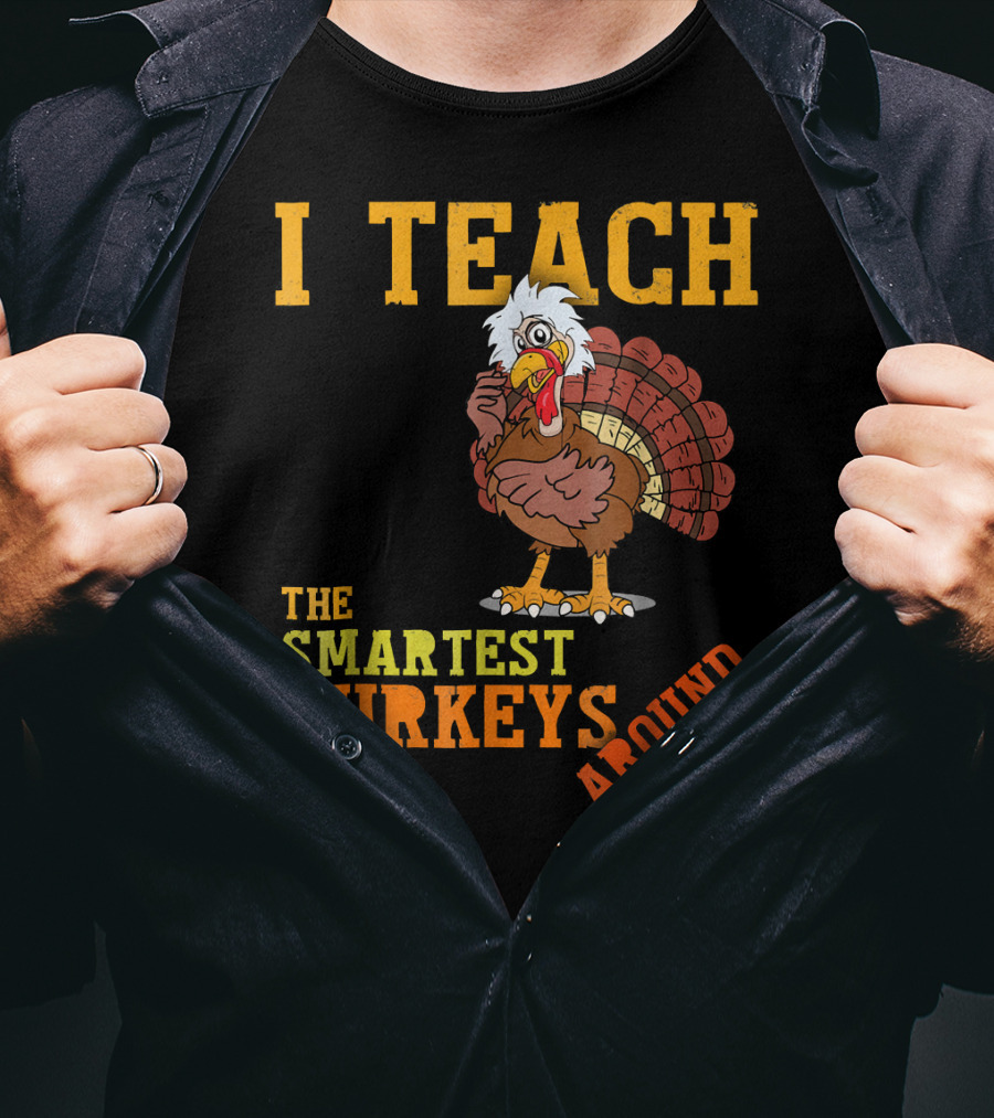I Teach The Smartest Turkeys Around Funny Thanksgiving Mens T-Shirt
