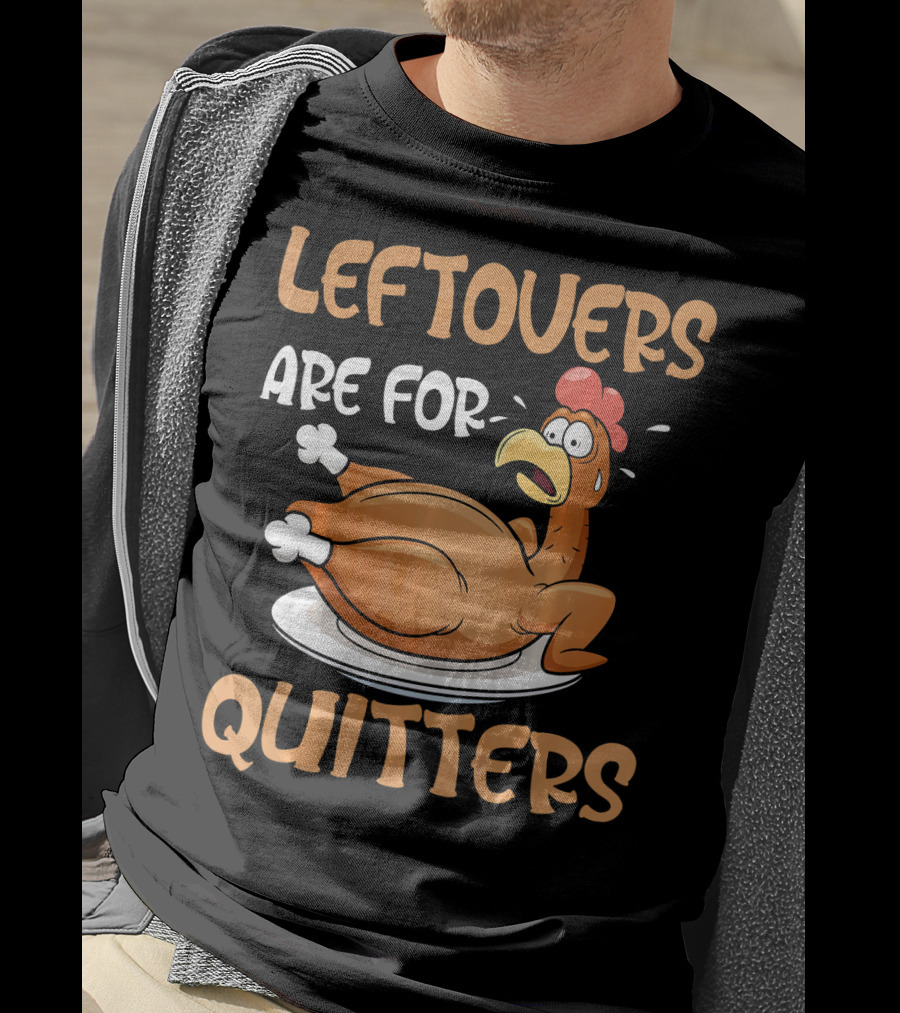 Leftovers Are For Quitters Funny Thanksgiving Dinner Turkey T-Shirt