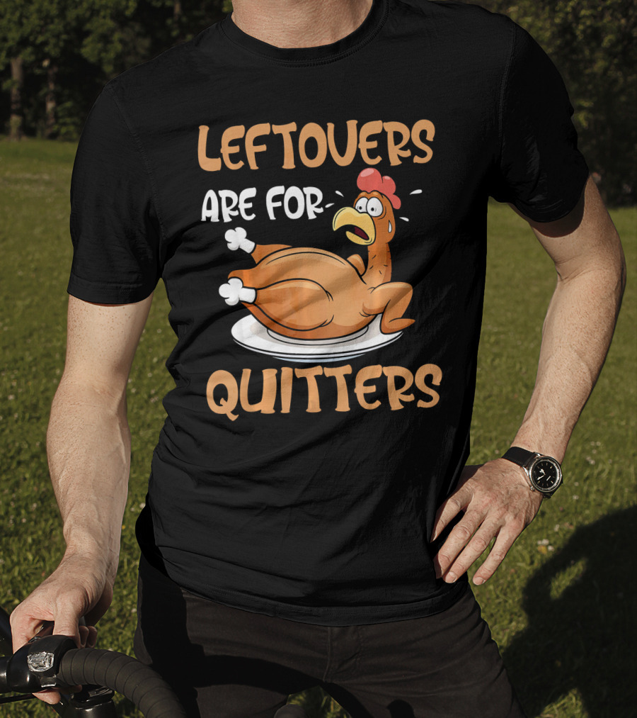 Leftovers Are For Quitters Funny Thanksgiving Dinner Turkey T-Shirt