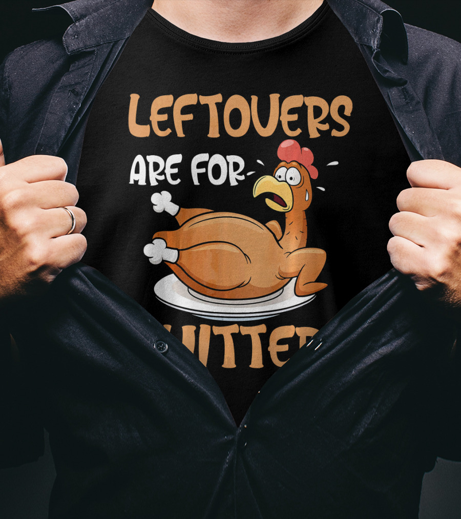 Leftovers Are For Quitters Funny Thanksgiving Dinner Turkey T-Shirt