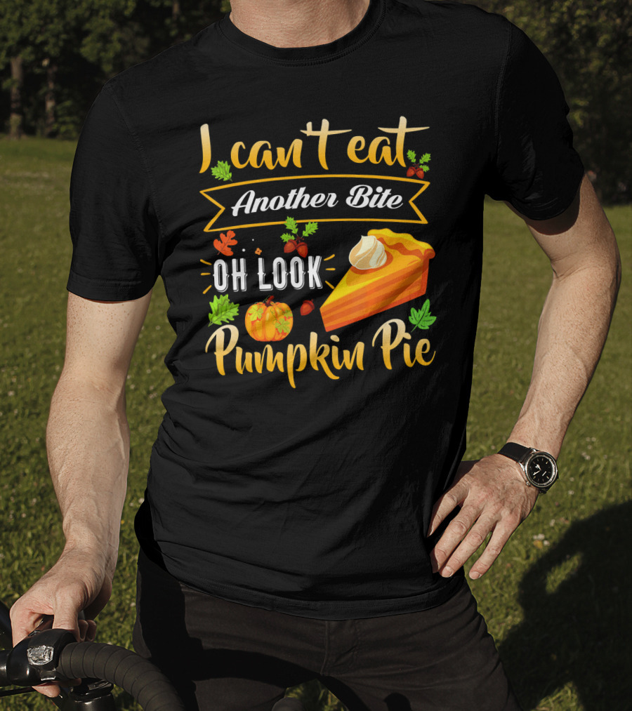 I Can't Eat Another Bite Oh Look Pumpkin Pie T-Shirt