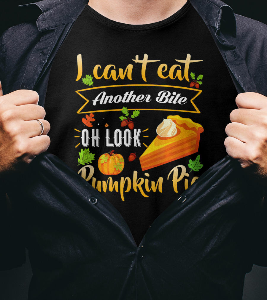 I Can't Eat Another Bite Oh Look Pumpkin Pie T-Shirt
