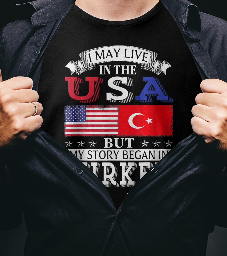 I May Live In The USA But My Story Began In Turkey T-Shirt