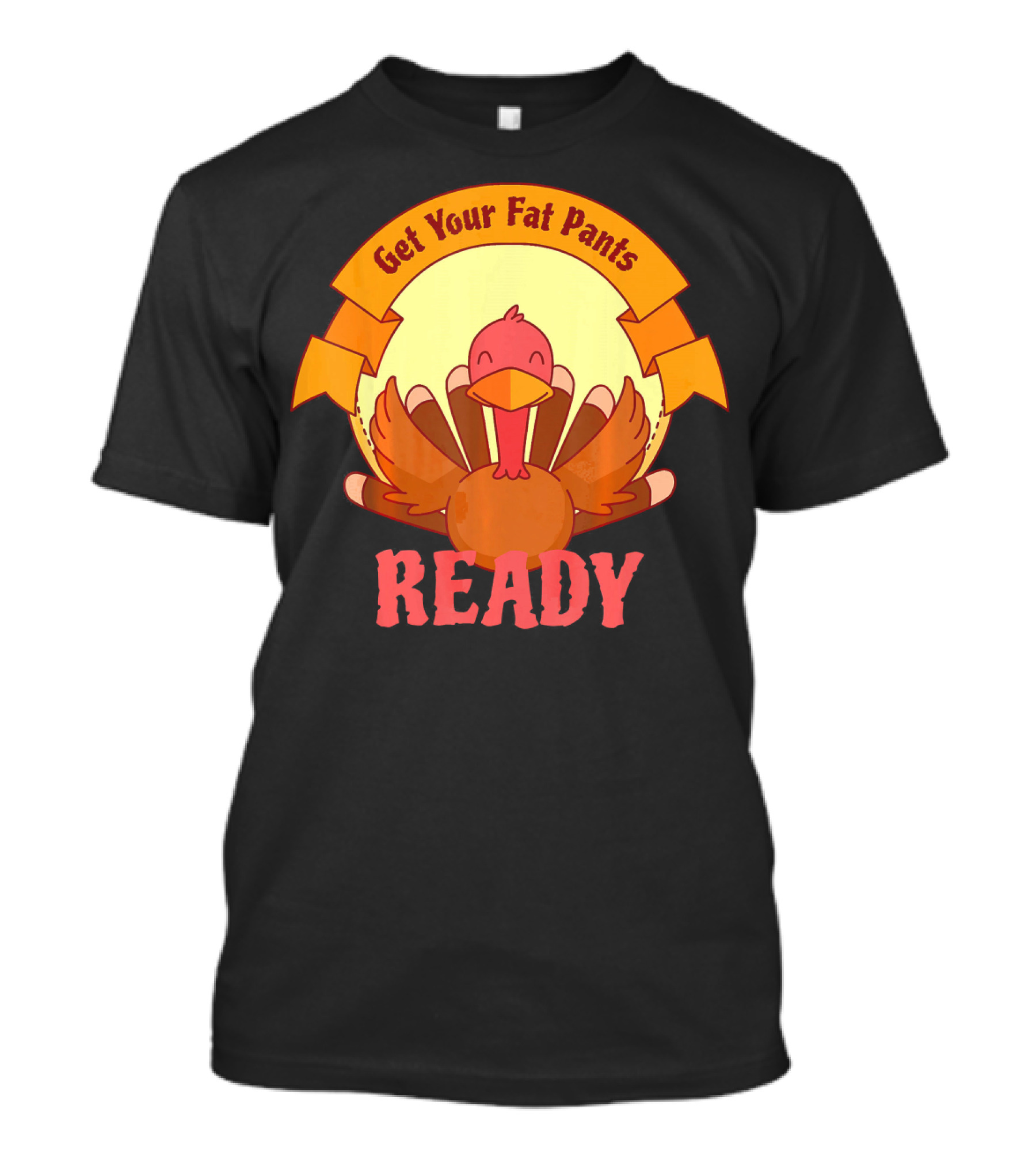 Get Your Fat Pants Ready Thanksgiving Turkey Humor T-Shirt