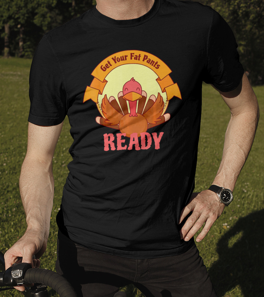 Get Your Fat Pants Ready Thanksgiving Turkey Humor T-Shirt