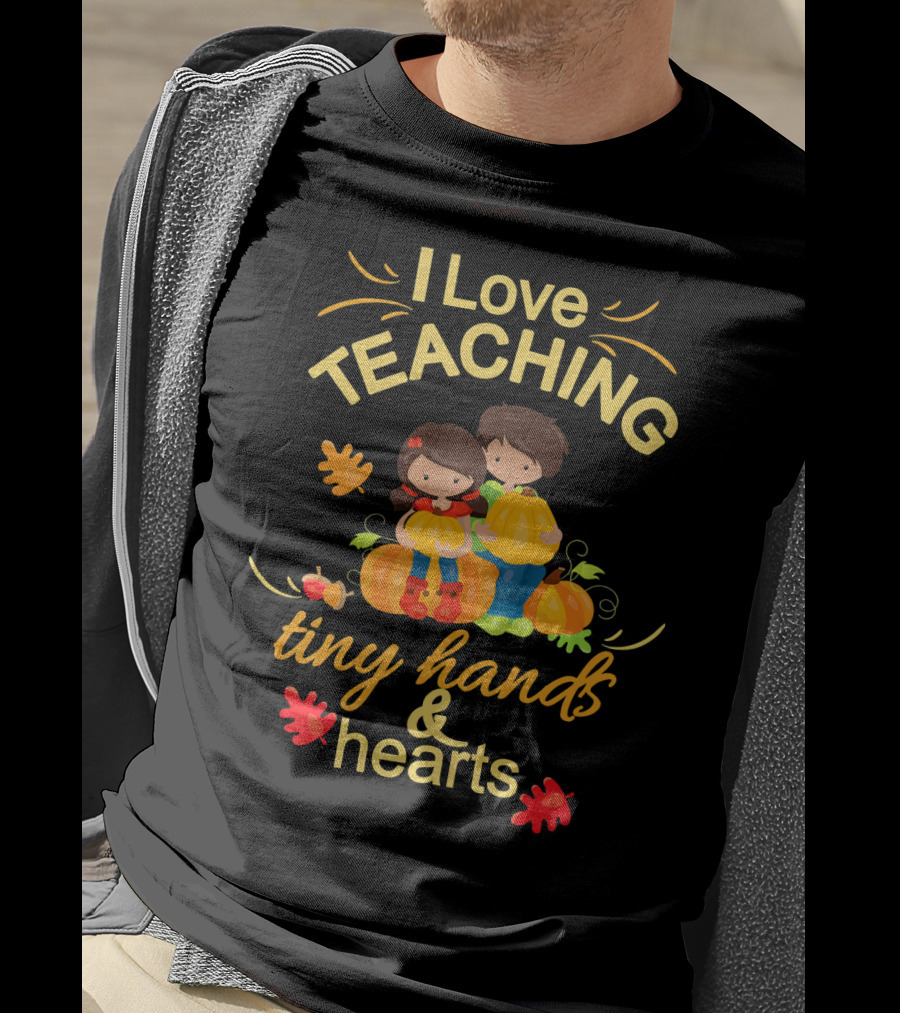 I Love Teaching Tiny Hands And Hearts Thanksgiving Holiday Teacher T-Shirt