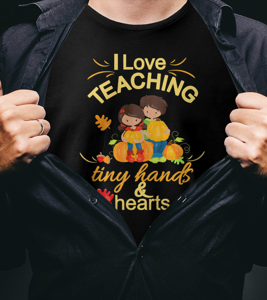 I Love Teaching Tiny Hands And Hearts Thanksgiving Holiday Teacher T-Shirt