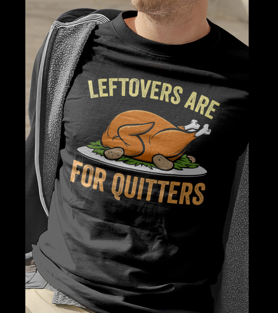 Thanksgiving Turkey Celebration Quote Leftovers Are For Quitters T-Shirt