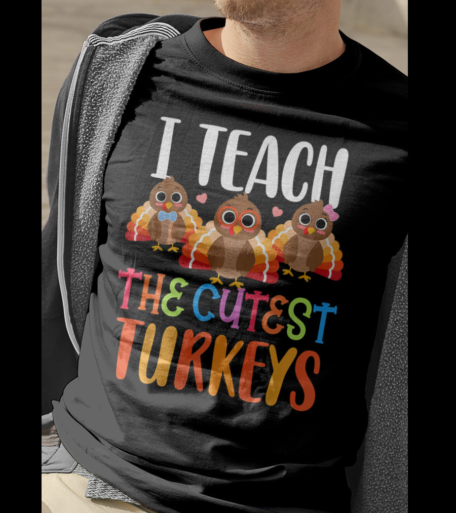 I Teach The Cutest Turkeys T-Shirt
