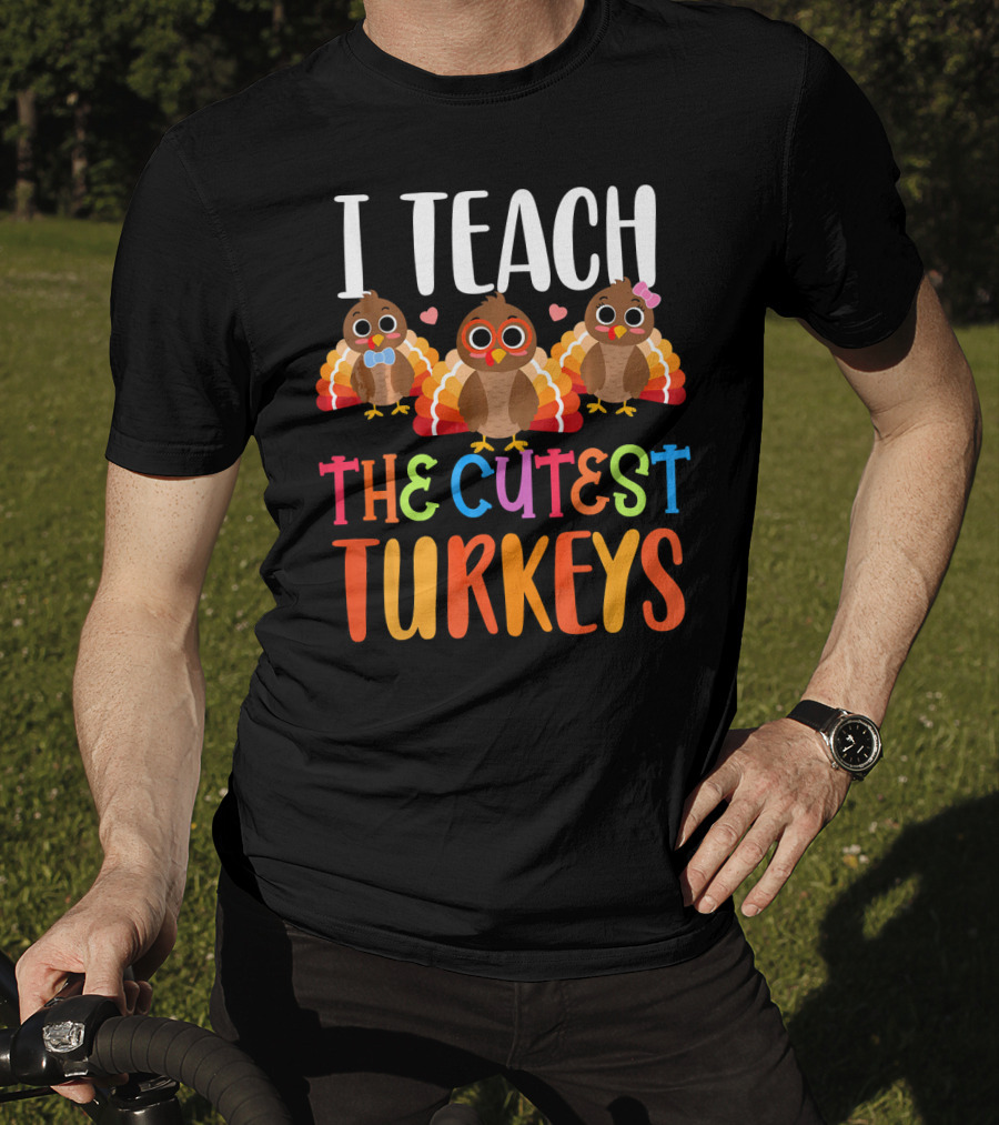 I Teach The Cutest Turkeys T-Shirt