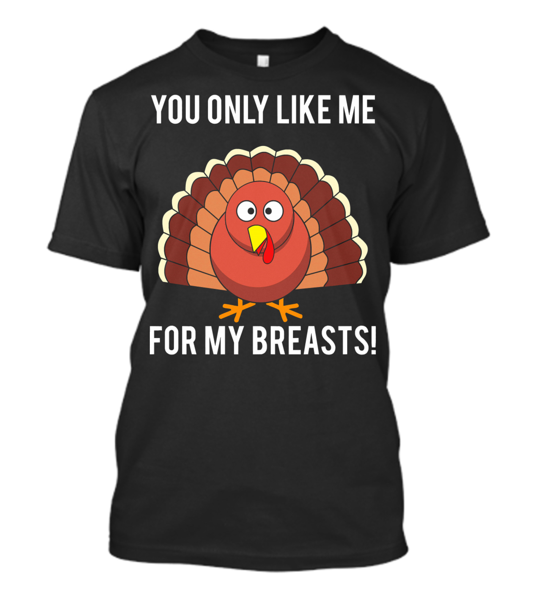 You Only Like Me For My Breasts Turkey T-Shirt