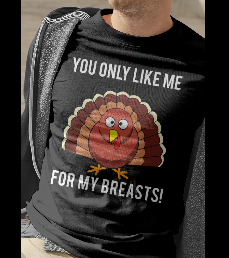 You Only Like Me For My Breasts Turkey T-Shirt