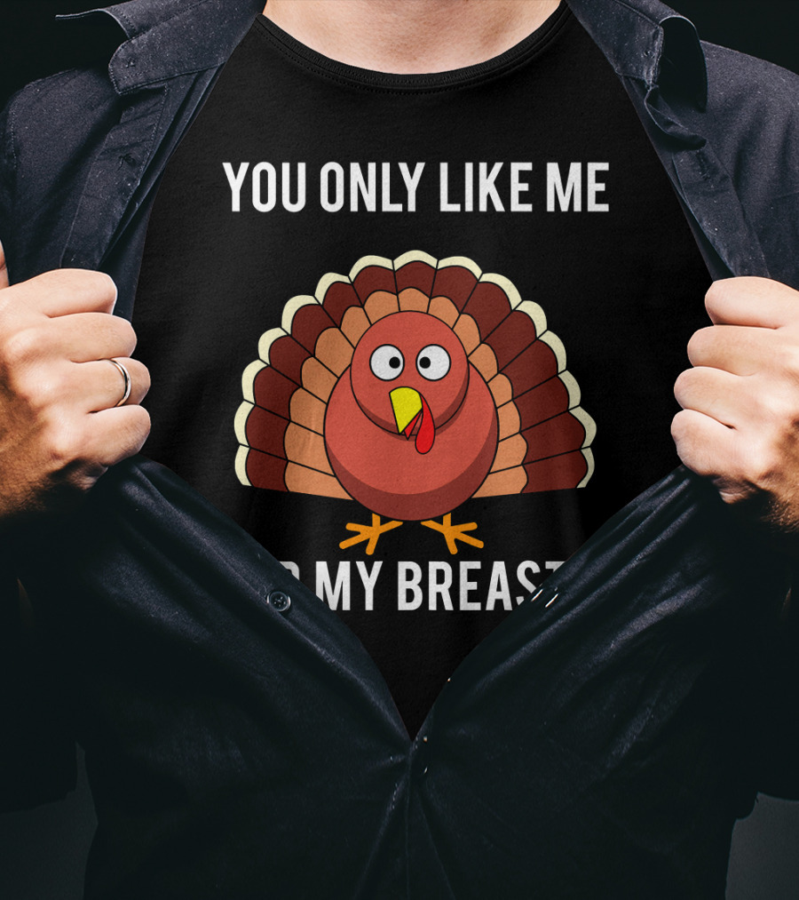 You Only Like Me For My Breasts Turkey T-Shirt