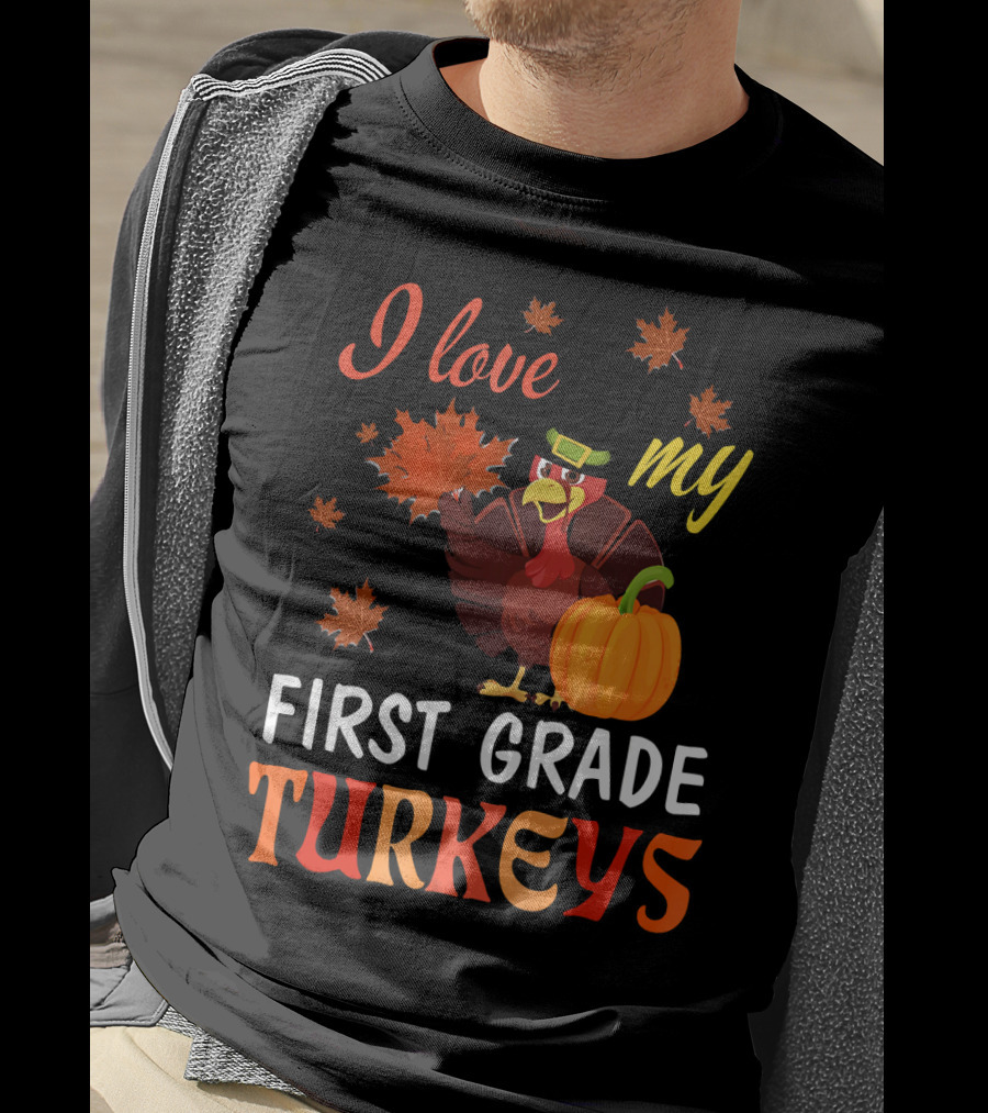 I Love My First Grade Turkeys Thanksgiving 1st Grade Classroom Fun T-Shirt