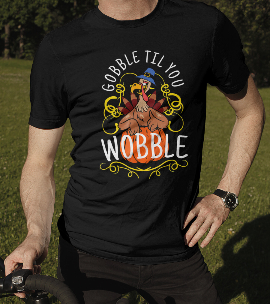 Gobble Til You Wobble Turkey With Pilgrim Hat And Pumpkin T-Shirt