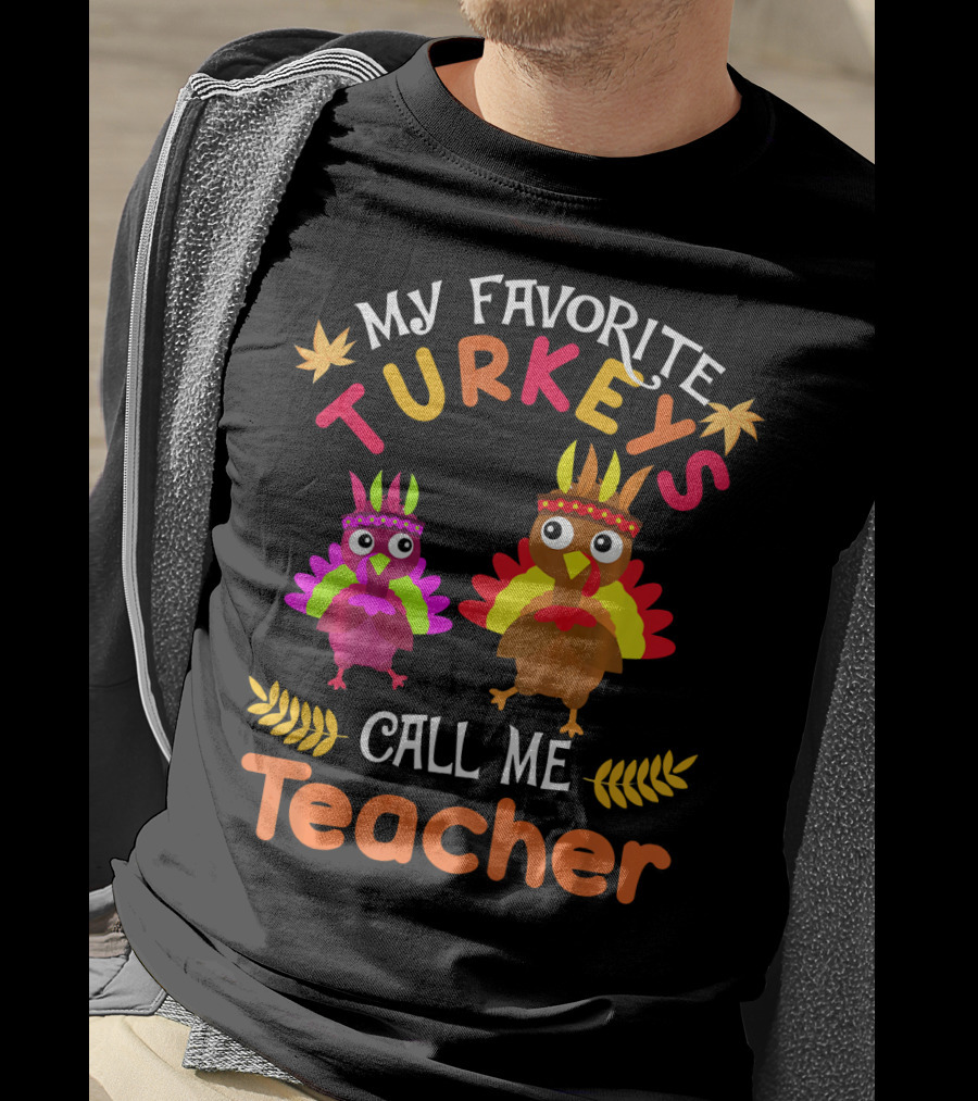 My Favorite Turkeys Call Me Teacher T-Shirt