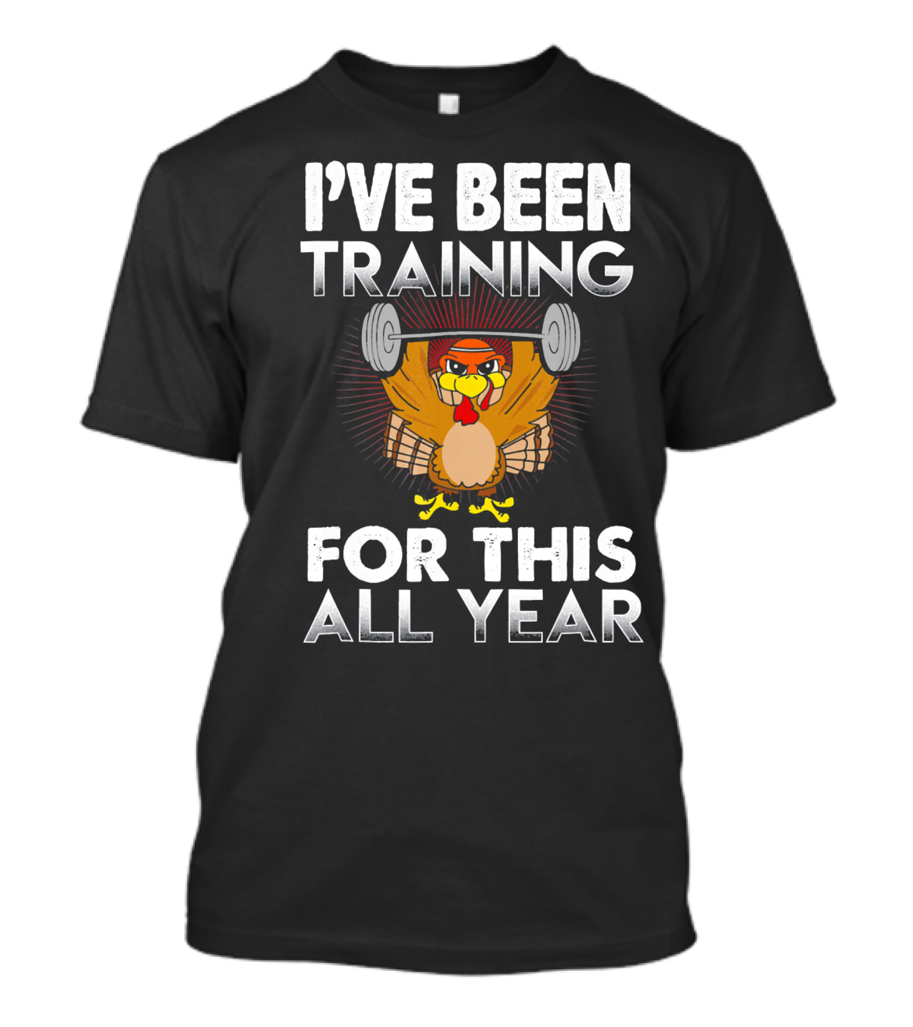 I’ve Been Training For This All Year Turkey Weightlifting Thanksgiving T-Shirt