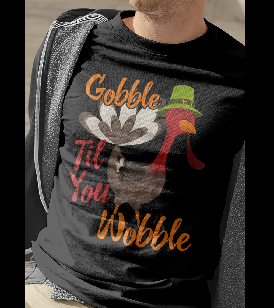 Gobble Til You Wobble Funny Thanksgiving Turkey T-Shirt