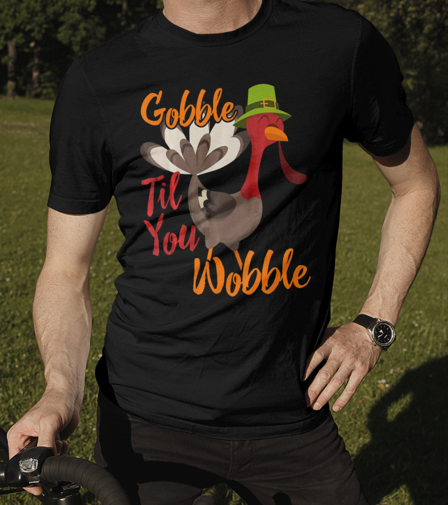 Gobble Til You Wobble Funny Thanksgiving Turkey T-Shirt