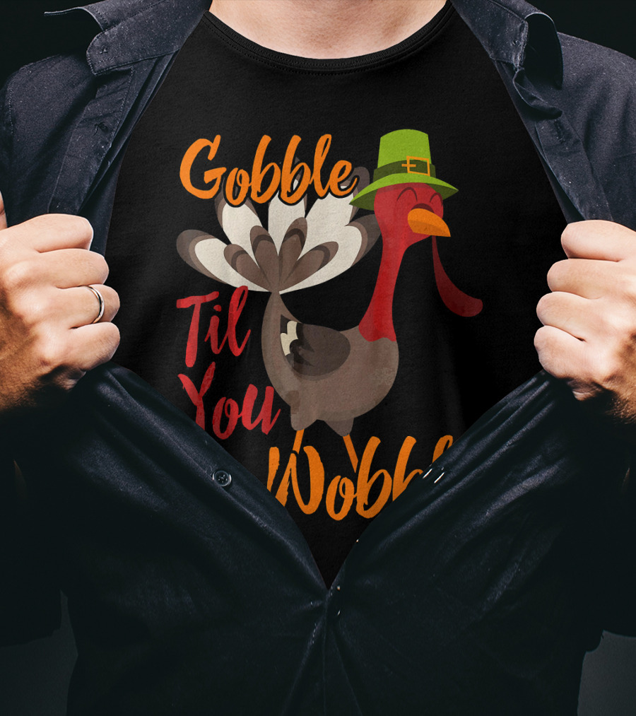 Gobble Til You Wobble Funny Thanksgiving Turkey T-Shirt