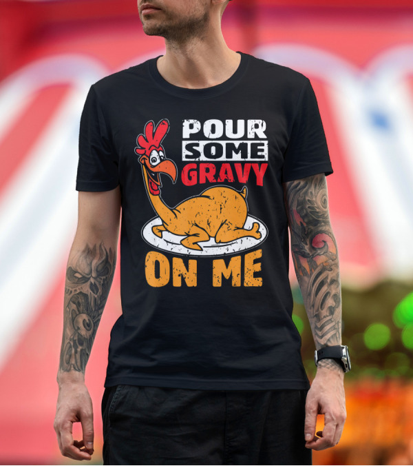 Premium T-Shirt: Funny Cute Thanksgiving Pour Some Gravy On Me Chicken T-Shirt Funny Cute Thanksgiving Pour Some Gravy On Me Chicken T-Shirt
