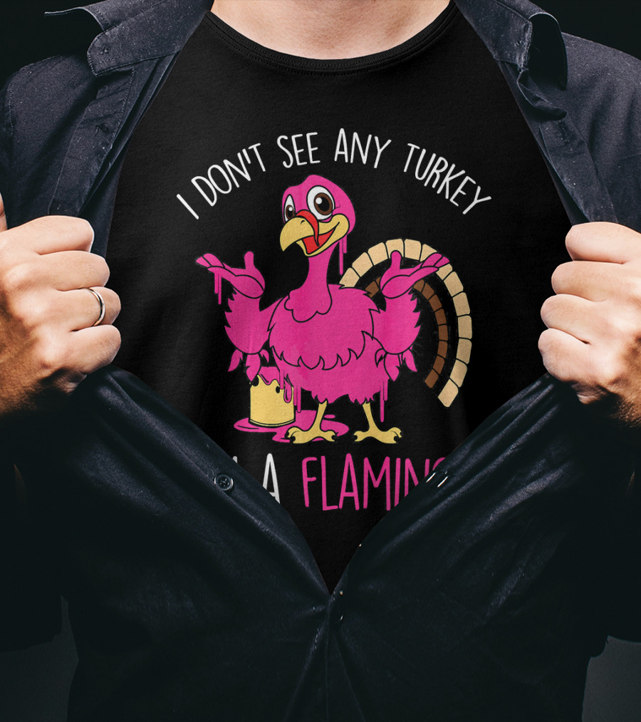 I Don't See Any Turkey I'm A Flamingo T-Shirt