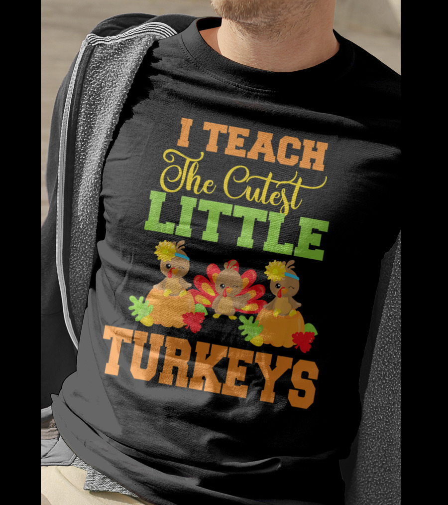 Thanksgiving I Teach The Cutest Little Turkeys T-Shirt
