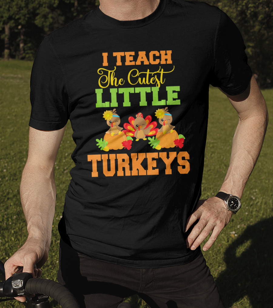 Thanksgiving I Teach The Cutest Little Turkeys T-Shirt