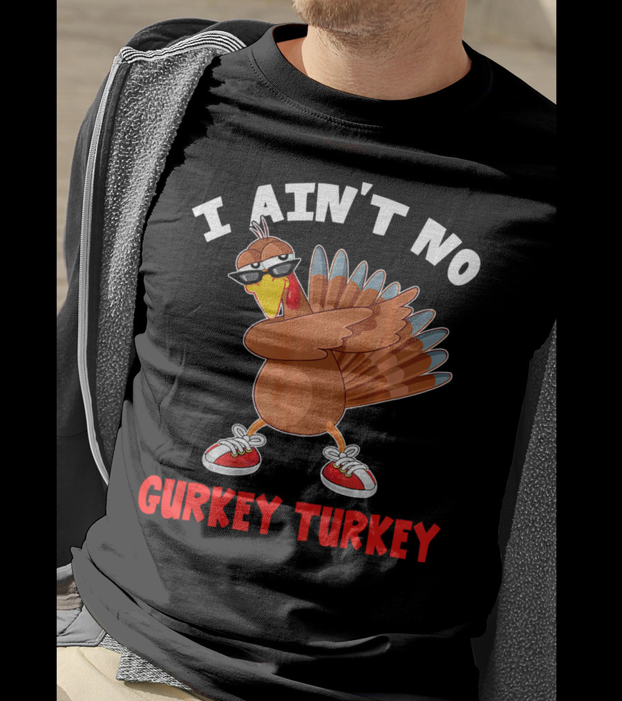 I Aint No Gurkey Turkey Sunglasses Sneakers Turkey T-Shirt